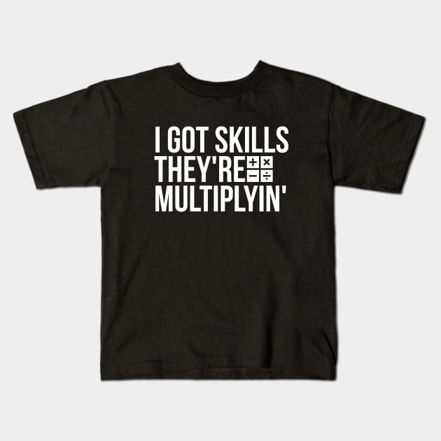 I got skills, they're multiplyin' funny t-shirt Kids T-Shirt by RedYolk